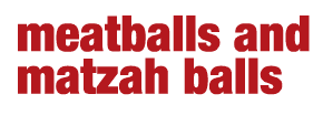 Meatballs and Matzah Balls