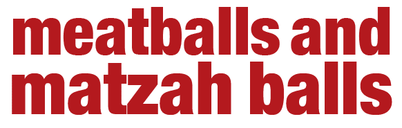 Meatballs and Matzah Balls